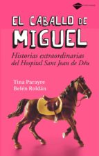 El Caballo De Miguel: Historias Extraordinarias Del Hospital Sant Joan De Deu