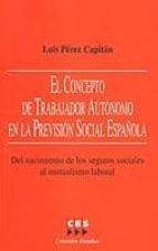 El Concepto De Trabajador Autonomo En La Prevision Social Español A: Del Nacimiento De Los Seguros Sociales Al Mutualismo Laboral