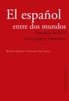El Español Entre Dos Mundos: Estudios De Ele En Lengua Y Literatura PDF