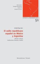 El Exilio Republicano Español En Mexico Y Argentina: Historia Cul Tural, Instituciones Literarias, Medios PDF