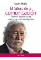 El Futuro De La Comunicacion: Pildoras De Publicidad, Marketing Y Medios Digitales