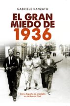 El Gran Miedo De 1936: Como España Se Precipito A La Guerra Civil