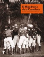 El Hipodromo De La Castellana: Deporte, Arquitectura Y Sociedad, 1878-1933