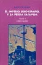 El Imperio Luso-español Y La Persia Safavida. Tomo I