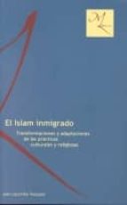 El Islam Inmigrado: Transformaciones Y Adaptaciones De Las Practi Cas Culturales Y Religiosas