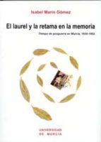 El Laurel Y La Retama En La Memoria: Tiempo De Posguerra En Murci A 1939-1952