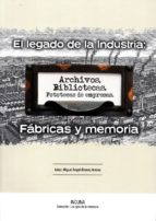 El Legado De La Industria: Fabricas Y Memoria PDF