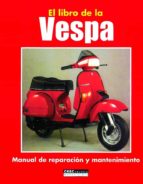 El Libro De La Vespa: Manual De Reparacion Y Mantenimiento