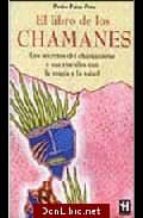 El Libro De Los Chamanes: Los Secretos El Chamanismo Y Sus Vincul Os Con La Magia Y La Salud