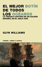 El Mejor Botin De Todos Los Oceanos: La Tragica Captura De Un Gal Eon Español En El Siglo Xviii PDF