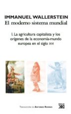 El Moderno Sistema Mundial: I. La Agricultura Capitalista Y Los O Rigenes De La Economia-mundo Europea En El Siglo Xvi