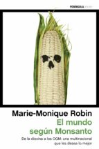 El Mundo Segun Monsanto: De La Dioxina A Los Ogm: Una Multinacional Que Les Desea Lo Mejor
