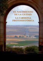 El Nacimiento De La Ciudad: La Carmona Protohistorica PDF