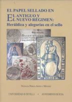 El Papel Sellado En El Antiguo Y Nuevo Regimen: Heraldica Y Alego Alegorias En El Sello