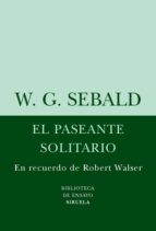 El Paseante Solitario: En Recuerdo De Robert Walser