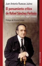 El Pensamiento Critico De Rafael Sanchez Ferlosio: Sobre Lingüistica, Historia, Politica, Religion Y Sociedad