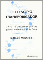 El Principio Transformador: Como Se Descubrio Que Los Genes Estan Hechos De Dna