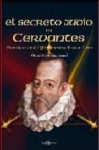 El Secreto Judio De Cervantes: Historia Oculta Del Quijote Y Otro S Libros Malditos