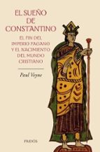 El Sueño De Constantino: El Fin Del Imperio Pagano Y El Nacimient O Del Mundo Cristiano PDF