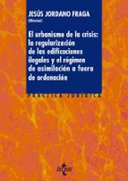 El Urbanismo De La Crisis: La Regularizacion De Las Edificaciones Ilegales Y El Regimen De Asimilacion A Afuera De Ordenacion