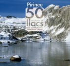 Els Pirineus. 50 Excursions Als Llacs Mes Emblematics
