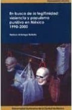 En Busca De La Legitimidad: Violencia Y Populismo Punitivo En Mex Ico 1990-2000