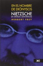 En El Nombre De Dyonisos: Nietzsche, El Nihilista Antinihilista
