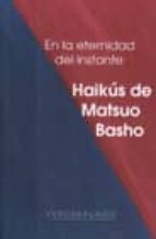 En La Eternidad Del Instante: Haikus De Matsuo Basho
