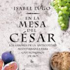 En La Mesa Del Cesar: Los Sabores De La Antiguedad Mediterranea P Ara Gastronomos De Hoy