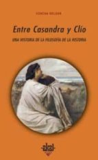 Entre Casandra Y Clio: Una Historia De La Filosofia De La Histori A