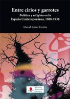Entre Cirios Y Garrotes Politica Y Religion En La España Contempo Ranea 1808-1936