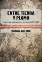Entre Tierra Y Plomo: Historia Del Republicanismo Jienense