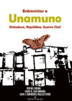 Entrevistas A Unamuno: Dictadura, Republica Y Guerra Civil
