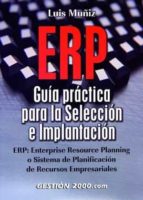 Erp-guia Practica Para La Seleccion E Implantacion. Erp: Enterpri Se Resource Plannning O Sistema De Planificacion De Recursos Empresariales