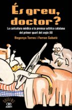 Es Greu Doctor?: La Caricatura Mèdica A La Premsa Satírica Catala Na Del Primer Quart Del Segle Xx