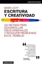 Escritura Y Creatividad: Un Metodo Para Desarrollar Ideas Origina Les Y Resolver Problemas En El Trabajo