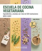 Escuela De Cocina Vegetariana: Ingredientes Y Recetas Con Mas De 500 Ilustraciones Paso A Paso