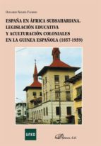 España En Africa Subsahariana. Legislacion Educativa Y Aculturaci On Coloniales En La Guinea Española