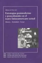 Estrategias Postmodernas Y Postcoloniales En El Teatro Latinoamer Icano Actual: Hibridez, Medialidad, Cuerpo PDF
