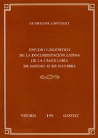 Estudio Linguistico De La Domcumentacion Latina De La Cancilleria De Sancho Vi De Navarra