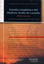 Estudio Lingüistico Del Dialecto Arabe De Larache : A Partir De Los Textos Publicados Por Maximiliano Alarcon Y Santon