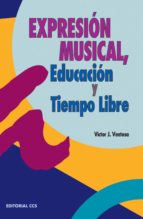 Expresion Musical, Educacion Y Tiempo Libre: Musica Y Canciones P Ara La Animacion Y El Tiempo Libre PDF
