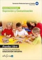 Expresion Y Comunicacion. Tecnico Superior En Educacion Infantil Formacion Profesional Para El Empleo. Pruebas Libres PDF