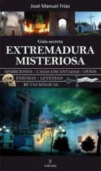 Extremadura Misteriosa. Guia Secreta