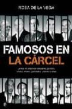 Famosos En La Carcel: La Vida En Prision De Banqueros, Politicos, Artistas, Toreros, Periodistas Y Demas Ilustres
