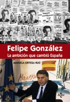 Félipe González La Ambición Que Cambió España PDF