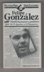 Felipe González. Perfil Humano Y Político