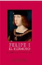 Felipe I El Hermoso : La Belleza Y La Locura