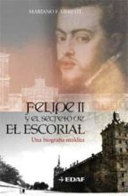 Felipe Ii Y El Secreto De El Escorial: Una Biografia Maldita