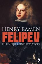 Felipe V: El Rey Que Reino Dos Veces PDF